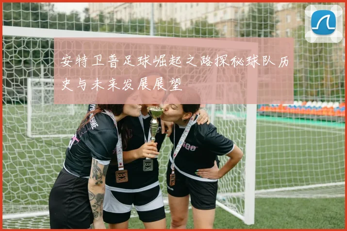 安特卫普足球崛起之路探秘球队历史与未来发展展望